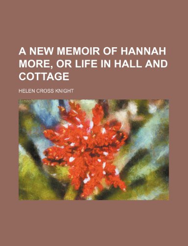 A New Memoir of Hannah More, or Life in Hall and Cottage (9781459021334) by Knight, Helen Cross