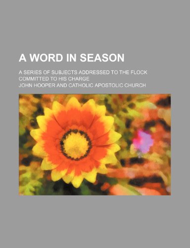 A Word in Season; A Series of Subjects Addressed to the Flock Committed to His Charge (9781459022942) by Hooper, John