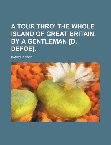 9781459023376: A Tour Thro' the Whole Island of Great Britain, by a Gentleman [D. Defoe].