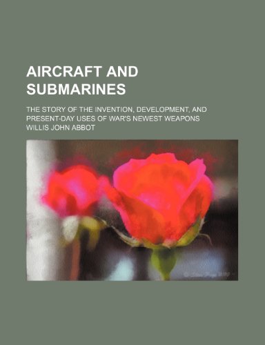 9781459023734: Aircraft and Submarines the Story of the Invention, Development, and Present-Day Uses of War's Newest Weapons