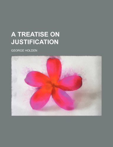 A Treatise on Justification (9781459023970) by Holden, George