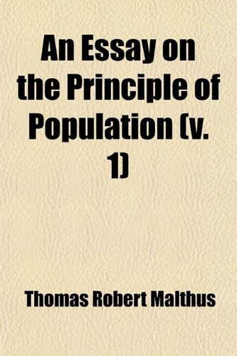 An Essay on the Principle of Population (Volume 1); Or, a View of Its Past and Present Effects on Human Happiness With an Inquiry Into Our Prospects ... or Mitigation of the Evils Which It Occasions (9781459031166) by Malthus, Thomas Robert