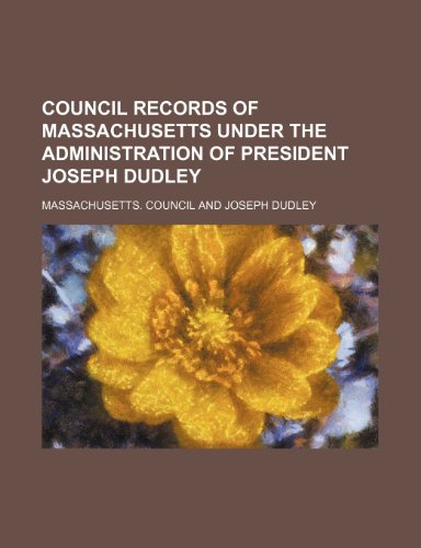 Council Records of Massachusetts Under the Administration of President Joseph Dudley (9781459032385) by Council, Massachusetts.