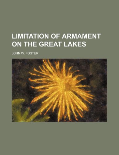 Limitation of Armament on the Great Lakes (9781459037724) by Foster, John W.