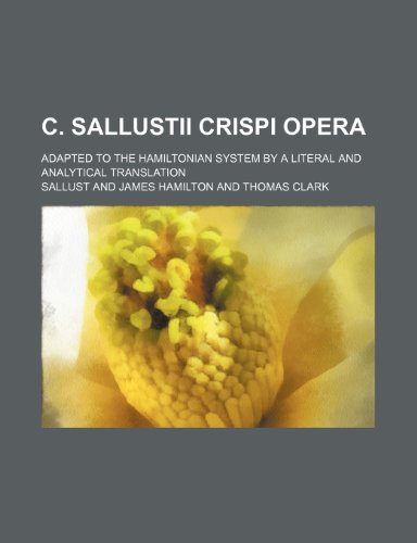 C. Sallustii Crispi opera; adapted to the Hamiltonian system by a literal and analytical translation (9781459039346) by Sallust