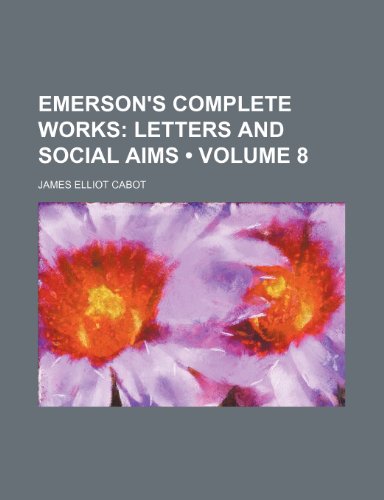 Emerson's Complete Works (Volume 8); Letters and Social Aims (9781459047198) by Cabot, James Elliot