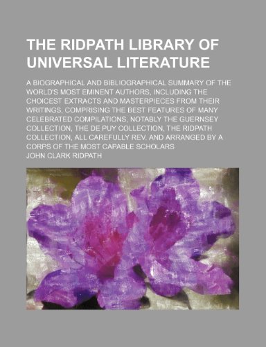 The Ridpath Library of Universal Literature (Volume 9); A Biographical and Bibliographical Summary of the World's Most Eminent Authors, Including the ... the Best Features of Many Celebrated C (9781459047976) by Ridpath, John Clark