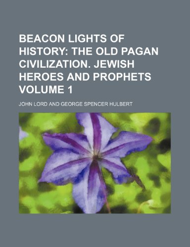 Beacon Lights of History; The old pagan civilization. Jewish heroes and prophets Volume 1 (9781459054639) by Lord, John