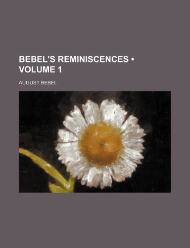 Bebel's Reminiscences (Volume 1) (9781459054967) by Bebel, August