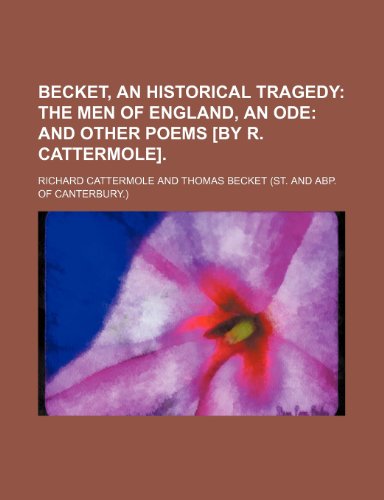 Becket, an historical tragedy; The men of England, an ode and other poems [by R. Cattermole]. (9781459054981) by Cattermole, Richard