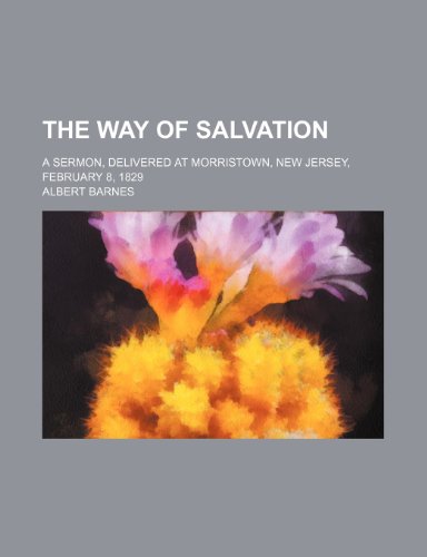 The way of salvation; a sermon, delivered at Morristown, New Jersey, February 8, 1829 (9781459056046) by Barnes, Albert