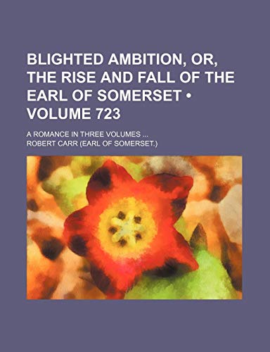 Blighted Ambition, Or, the Rise and Fall of the Earl of Somerset (Volume 723); A Romance in Three Volumes (9781459056756) by Carr, Robert