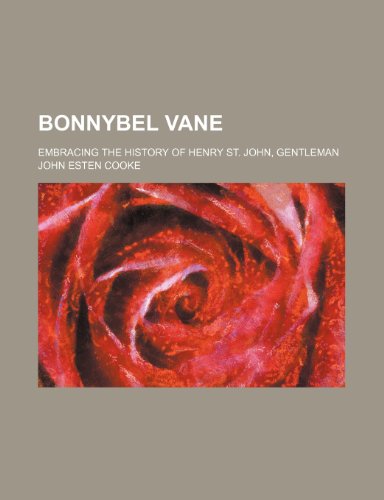 Bonnybel Vane; Embracing the History of Henry St. John, Gentleman (9781459057289) by Cooke, John Esten