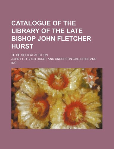 Catalogue of the Library of the Late Bishop John Fletcher Hurst (Volume 1-4); To Be Sold at Auction (9781459060531) by Hurst, John Fletcher