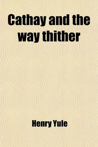 Cathay and the Way Thither (Volume 36); Being a Collection of Medieval Notices of China (9781459060920) by Yule, Sir Henry