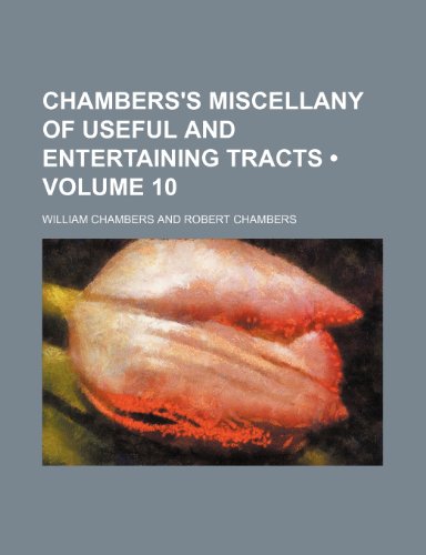 Chambers's Miscellany of Useful and Entertaining Tracts (Volume 10) (9781459062894) by Chambers, William