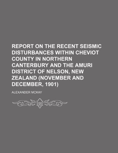 9781459067387: Report on the recent seismic disturbances within Cheviot County in northern Canterbury and the Amuri District of Nelson, New Zealand (November and December, 1901)