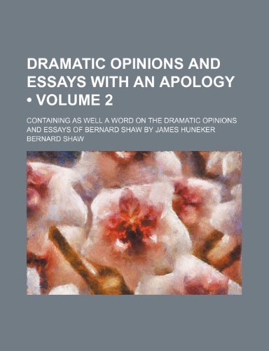 Dramatic Opinions and Essays with an Apology (Volume 2); Containing as Well a Word on the Dramatic Opinions and Essays of Bernard Shaw by James Huneker (9781459068292) by Shaw, Bernard