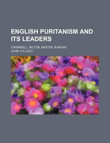 English Puritanism and Its Leaders; Cromwell, Milton, Baxter, Bunyan (9781459070271) by Tulloch, John