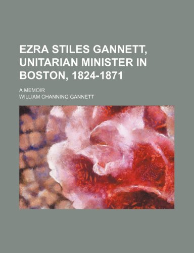 Ezra Stiles Gannett, Unitarian Minister in Boston, 1824-1871; A Memoir (9781459072862) by Gannett, William Channing