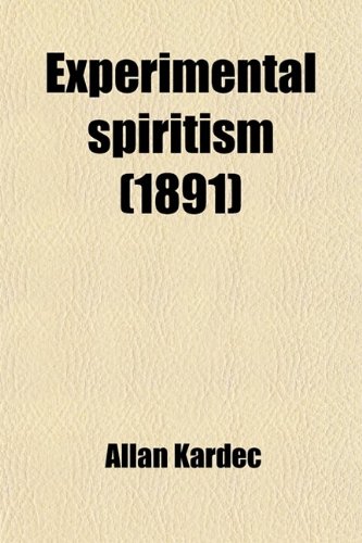 Experimental Spiritism; Book on Mediums Or, Guide for Mediums and Invocators Containing the Special Instruction of the Spirits on the Theory of All KI (9781459073012) by Kardec, Allan