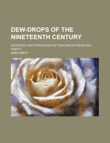 Dew-Drops of the Nineteenth Century; Gathered and Preserved in Their Brightness and Purity (9781459074453) by Smith, Seba