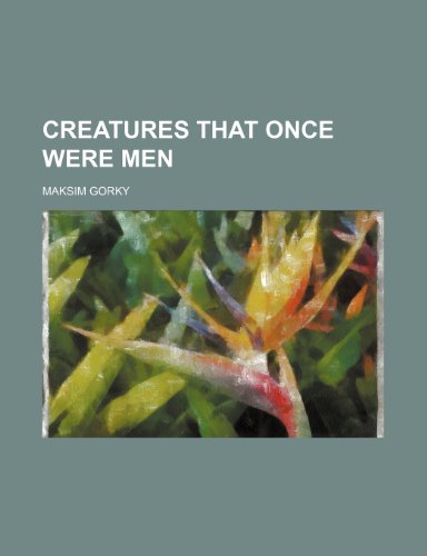 Creatures that once were men (9781459074682) by Gorky, Maksim