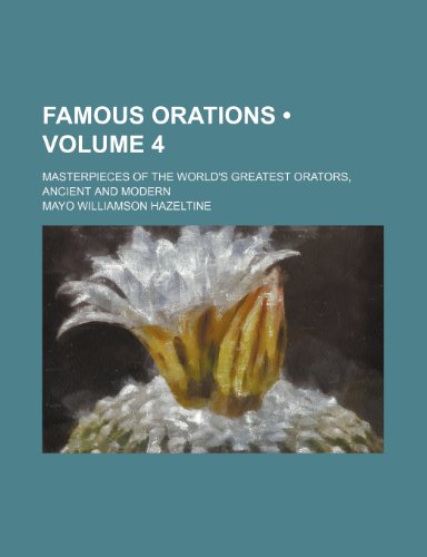 Famous Orations (Volume 4); Masterpieces of the World's Greatest Orators, Ancient and Modern (9781459076860) by Hazeltine, Mayo Williamson