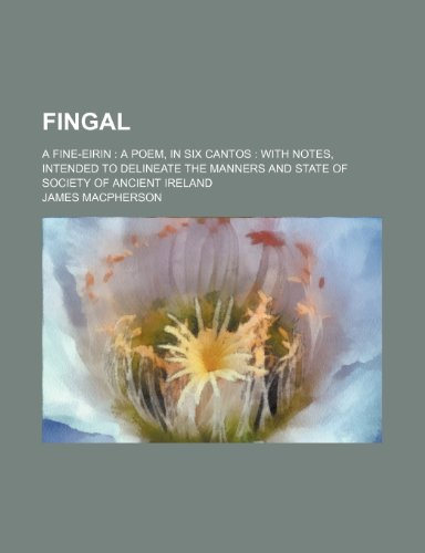 Fingal: A Fine-Eirin: A Poem, in Six Cantos: With Notes, Intended to Delineate the Manners and State of Society of Ancient Ireland (9781459077409) by MacPherson, James