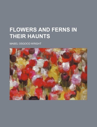 Flowers and Ferns in Their Haunts (9781459078710) by Wright, Mabel Osgood