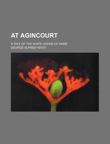 At Agincourt; a tale of the white hoods of Paris (9781459081192) by Henty, George Alfred