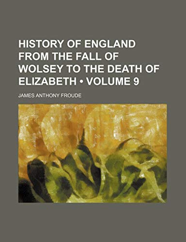 History of England From the Fall of Wolsey to the Death of Elizabeth (Volume 9) (9781459081437) by Froude, James Anthony