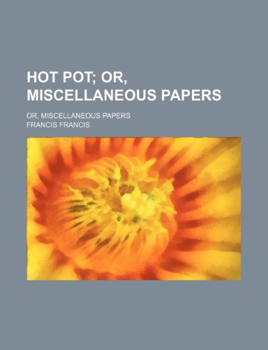 Hot Pot; Or, Miscellaneous Papers. Or, Miscellaneous Papers (9781459082472) by Francis, Francis