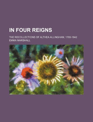 In Four Reigns; The Recollections of Althea Allingham, 1785-1842 (9781459085312) by Marshall, Emma