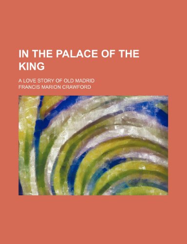 In the palace of the king; a love story of old Madrid (9781459086593) by Crawford, Francis Marion