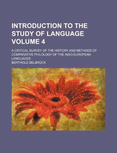 Imagen de archivo de Introduction to the study of language Volume 4; a critical survey of the history and methods of comparative philology of the Indo-European languages a la venta por Phatpocket Limited