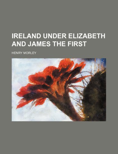 Ireland Under Elizabeth and James the First (9781459088344) by Morley, Henry