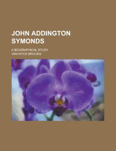 John Addington Symonds; A Biographical Study (9781459091009) by Brooks, Van Wyck