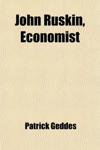 John Ruskin, Economist (9781459091986) by Geddes, Patrick
