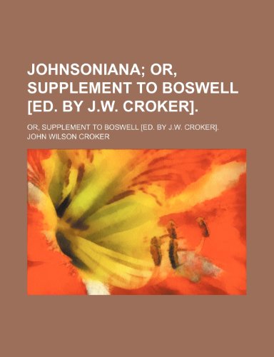 Johnsoniana; Or, Supplement to Boswell [Ed. by J.W. Croker] Or, Supplement to Boswell [Ed. by J.W. Croker]. (9781459092471) by Croker, John Wilson