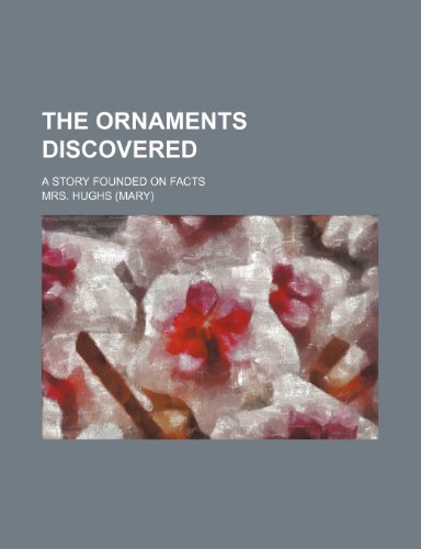 The Ornaments Discovered; A Story Founded on Facts (9781459092846) by Hughs, Mrs.