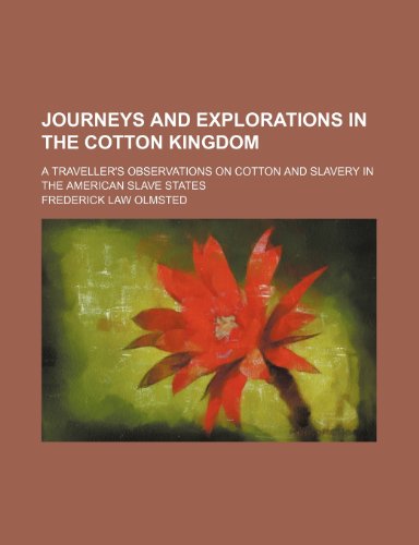 Journeys and Explorations in the Cotton Kingdom; A Traveller's Observations on Cotton and Slavery in the American Slave States (9781459093218) by Olmsted, Frederick Law