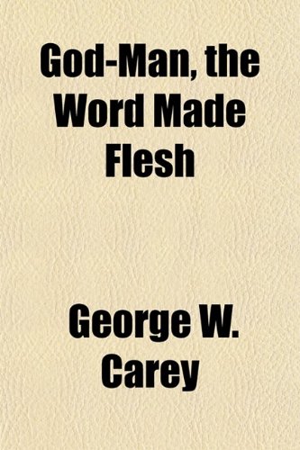 God-Man; The Word Made Flesh (9781459095953) by Carey, George W.