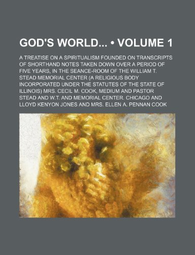 God's World (Volume 1); A Treatise on a Spiritualism Founded on Transcripts of Shorthand Notes Taken Down Over a Period of Five Years, in the Seance-R (9781459096226) by Chicago, Stead W. T. Memorial Center; Stead
