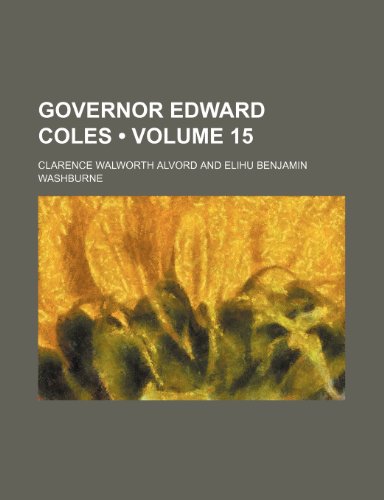 Governor Edward Coles (Volume 15) (9781459097636) by Alvord, Clarence Walworth