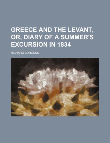 Greece and the Levant, Or, Diary of a Summer's Excursion in 1834 (9781459098718) by Burgess, Richard