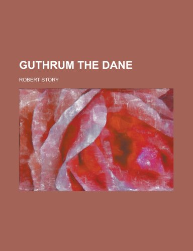 Guthrum the Dane; A Tale of the Heptarchy (9781459099739) by Story, Robert