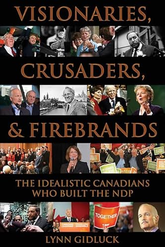 9781459400535: Visionaries, Crusaders, and Firebrands: The Idealistic Canadians Who Built the NDP