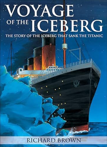 Stock image for Voyage of the Iceberg : The Story of the Iceberg That Sank the Titanic for sale by Better World Books