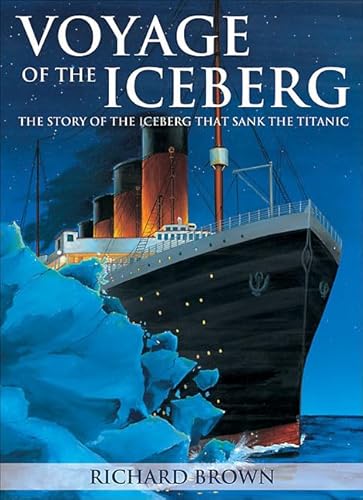 Stock image for Voyage of the Iceberg : The Story of the Iceberg That Sank the Titanic for sale by Better World Books